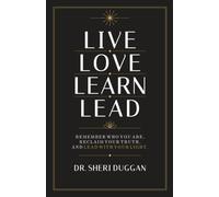 Live Love Learn Lead: Remember Who You Are, Reclaim Your Truth, and Lead With Your Light