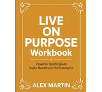 Live on Purpose Workbook: Valuable teachings on Sadie Robertson Huff's insights
