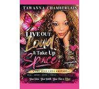 Live Out Loud & Take Up Space: The Self-Love Edition: A Journey to Healing, Wholeness, and Unapologetic Self-Love (The Live Out Loud & Take Up Space! series)