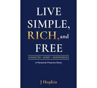Live Simple, Rich, and Free: Character, Money, and Independence: A Personal Finance Story