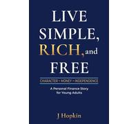 Live Simple, Rich, and Free: Character, Money, and Independence: A Personal Finance Story for Young Adults