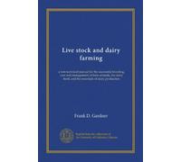 Live stock and dairy farming: a non-technical manual for the successful breeding, care and management of farm animals, the dairy herd, and the essentials of dairy production