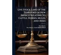 Live Stock Laws of the Territory of New Mexico Relating to Cattle, Horses, Mules, and Asses