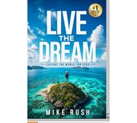 Live the Dream: How anyone can travel the world and live the dream!