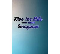 Live the Life you have Imagined: A journal to reflect and move forward
