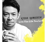Live The Life You Love / KYOGO KAWAGUCHI