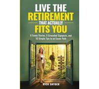 Live The Retirement That Actually Fits You: 6 Funny Stories, 5 Grounded Signposts and 10 Simple Tips to an Easier Path (Your Best Retirement Now)