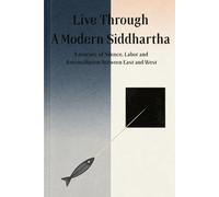 Live Through: A Modern Siddhartha: A Journey of Silence, Labor and Reconciliation Between East and West
