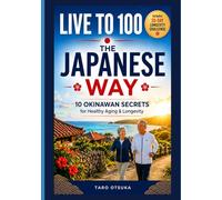 Live to 100 the Japanese Way: 10 Okinawan Secrets for Healthy Aging, More Energy, and a Longer Life (The Longevity Wisdom Series)