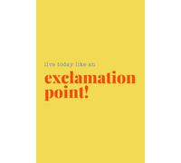 Live Today Like an Exclamation Point!
