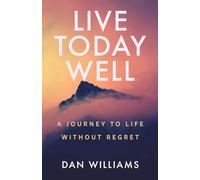 Live Today Well: A Journey to Life without Regret