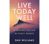Live Today Well: A Journey to Life without Regret