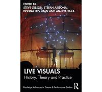 Live Visuals: History, Theory, Practice (Routledge Advances in Theatre & Performance Studies)