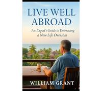 Live Well Aboard: An Expat's Guide to Embracing a New Life Overseas (The Beyond Borders Series)