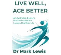 Live Well, Age Better: An Australian Doctor's Practical Guide to a Longer, Healthier Life