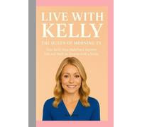 Live with Kelly: The Queen of Morning TV Biography: How Kelly Ripa Redefined Daytime Talk and Built an Empire with a Smile