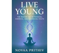 Live Young - The Master Key to Physical, Chemical, and Biological Youth: Reverse Aging Naturally