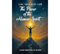 LIVE YOUR BEST LIFE: The Power of the Human Spirit