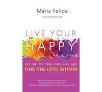 LIVE YOUR HAPPY: Get Out of Your Own Way and Find the Love Within
