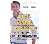 Live Your Legend: The Essays of Scott Dinsmore: In His Original Words