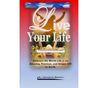 Live Your Life: Embrace the World: Life is an Amazing, Precious, and Unique Gift on Earth.