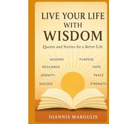 Live Your Life with Wisdom: Quotes and Stories for a Better Life