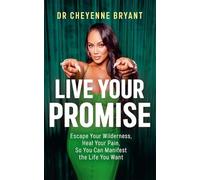 Live Your Promise: Escape Your Wilderness, Heal Your Pain, So You Can Manifest the Life You Want