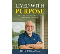 LIVED WITH PURPOSE: A Grandfather's Guide to Living with Honor, Heart, and Humor