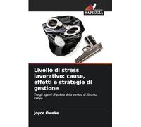 Livello di stress lavorativo: cause, effetti e strategie di gestione: Tra gli agenti di polizia della contea di Kisumu, Kenya