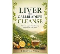 Liver And Gallbladder Cleanse: A Holistic Approach to Cleansing, Digestion, and Liver Health
