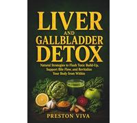 Liver And Gallbladder Detox: Natural Strategies to Flush Toxic Build-Up, Support Bile Flow, and Revitalize Your Body from Within