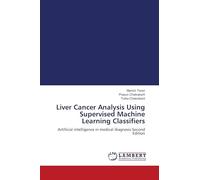 Liver Cancer Analysis Using Supervised Machine Learning Classifiers: Artificial intelligence in medical diagnosis Second Edition