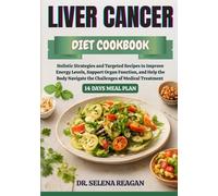 LIVER CANCER DIET COOKBOOK: Holistic Strategies and Targeted Recipes to Improve Energy Levels, Support Organ Function, and Help the Body Navigate the Challenges of Medical Treatment