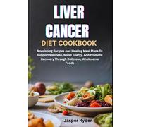 LIVER CANCER DIET COOKBOOK: Nourishing Recipes And Healing Meal Plans To Support Wellness, Boost Energy, And Promote Recovery Through Delicious, Wholesome Foods