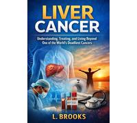 Liver Cancer: Understanding, Treating, and Living Beyond One of the World’s Deadliest Cancers: 3 (Medical Book Series “Fighting Cancer: A Global, Medical, and Human Guide”)