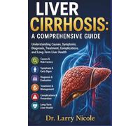 LIVER CIRRHOSIS: A COMPREHENSIVE GUIDE: Understanding Causes, Symptoms, Diagnosis, Treatment, Complications, and Long-Term Liver Health