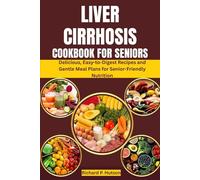 LIVER CIRRHOSIS COOKBOOK FOR SENIORS: Delicious, Easy-to-Digest Recipes and Gentle Meal Plans for Senior-Friendly Nutrition