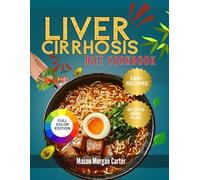 LIVER CIRRHOSIS DIET COOKBOOK: A Complete Liver-Friendly Guide with 140 Nutritious Recipes and a Stress-Free 60-Day Meal Plan to Help Manage Cirrhosis and Improve Overall Wellness