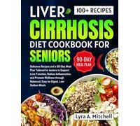 Liver cirrhosis diet cookbook for seniors: Delicious Recipes and a 90-Day Meal Plan Tailored for seniors to Support Liver Function, Reduce Inflammation, and Promote Wellness through Balanced, Easy-to-
