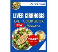 LIVER CIRRHOSIS DIET COOKBOOK FOR SENIORS: Easy-to-Prepare, Gentle Recipes with a 60-Day Meal Plan