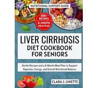 Liver Cirrhosis Diet Cookbook for Seniors: Gentle Recipes and a 6-Month Meal Plan to Support Digestion, Energy, and Overall Nutritional Balance