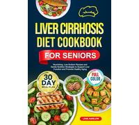 LIVER CIRRHOSIS DIET COOKBOOK FOR SENIORS: Nourishing, Low-Sodium Recipes and Gentle Nutrition Strategies to Support Liver Function and Promote ... | Full-Color Edition with a 30-Day Meal Plan