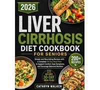 LIVER CIRRHOSIS DIET COOKBOOK FOR SENIORS: Simple and Nourishing Recipes with a Complete 30-Day Meal Plan to Support Comfort, Ease Symptoms , and Encourage Balanced Nutrition
