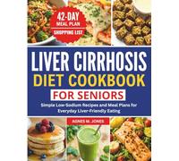 LIVER CIRRHOSIS DIET COOKBOOK FOR SENIORS: Simple Low-Sodium Recipes and Meal Plans for Everyday Liver-Friendly Eating