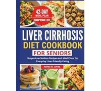 LIVER CIRRHOSIS DIET COOKBOOK FOR SENIORS: Simple Low-Sodium Recipes and Meal Plans for Everyday Liver-Friendly Eating