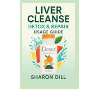 LIVER CLEANSE DETOX & REPAIR USAGE GUIDE: Support natural cleansing with practical tips,safe habits and easy to follow usage guidance