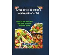 Liver detox cookbook and repair after 50: Revitalize Your Health with Wholesome Recipes and Nutritional Wisdom