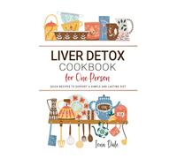 Liver Detox Cookbook for One Person: Quick Recipes to Support a Simple and Lasting Diet