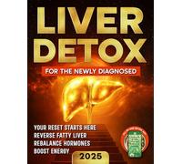 Liver Detox for the Newly Diagnosed: Start Healing Fatty Liver Today with a 7-Day Detox Plan and an All-In-One Mobile App to Lower Enzymes, Boost Energy, and Naturally Regain Your Health-and More!
