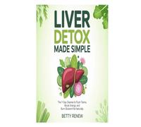 Liver Detox Made Simple: The 7-Day Cleanse to Flush Toxins, Boost Energy, and Burn Stubborn Fat Naturally